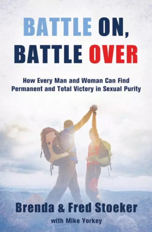 Battle On, Battle Over: How Every Man and Woman Can Find Permanent and Total Victory in Sexual Purity