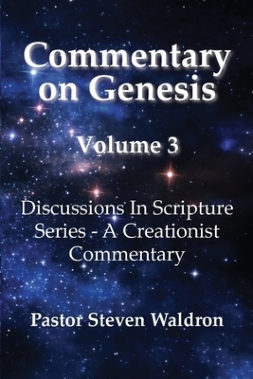 Commentary On Genesis - Volume 3: Discussions In Scripture Series - A Creationist Commentary