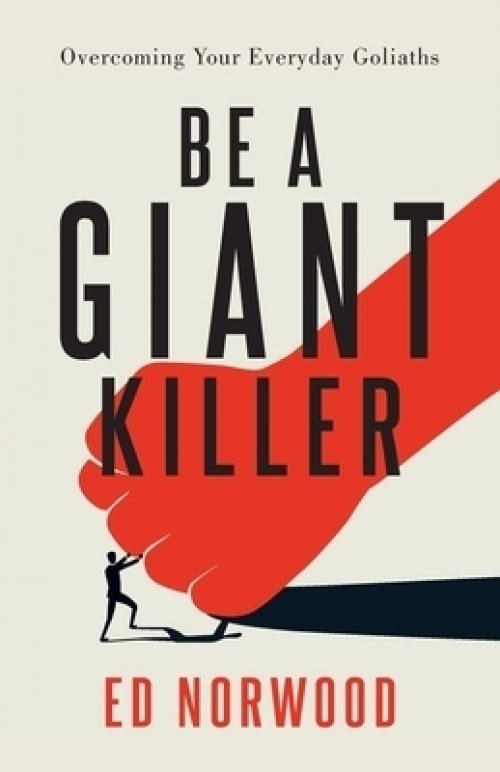 Be A Giant Killer: Overcoming Your Everyday Goliaths