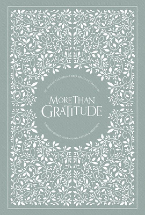 More Than Gratitude: 100 Days of Cultivating Deep Roots of Gratitude Through Guided Journaling, Prayer, and Scripture