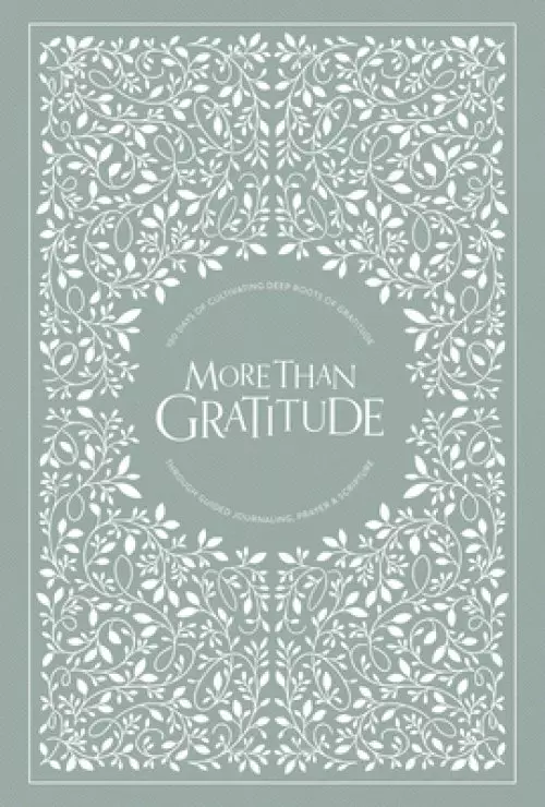 More Than Gratitude: 100 Days of Cultivating Deep Roots of Gratitude Through Guided Journaling, Prayer, and Scripture