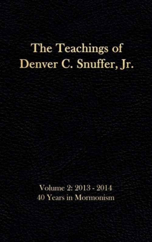 The Teachings of Denver C. Snuffer, Jr. Volume 2: 40 Years in Mormonism 2013-2014: Reader's Edition Hardback, 6 x 9 in.