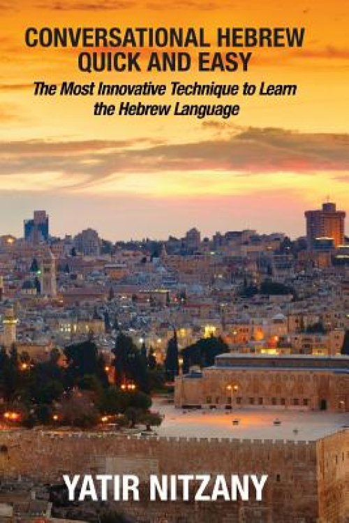 Conversational Hebrew Quick and Easy: The Most Innovative and Revolutionary Technique to Learn the Hebrew Language