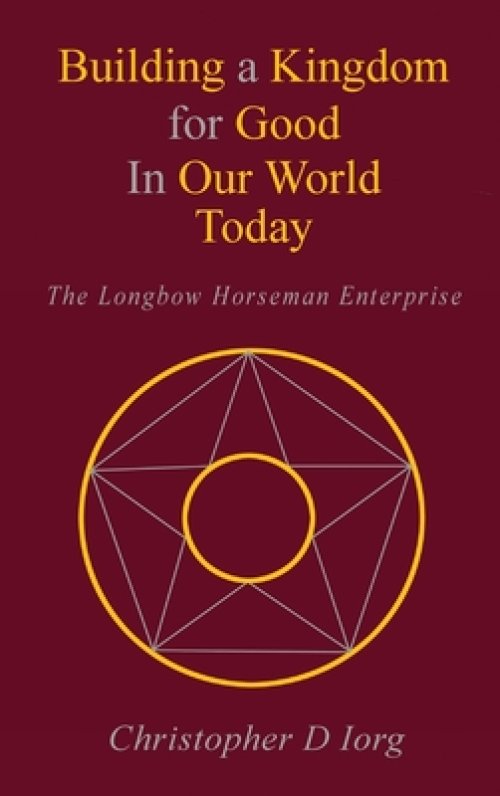 Building a Kingdom for Good In Our World Today: The Longbow Horseman Enterprise