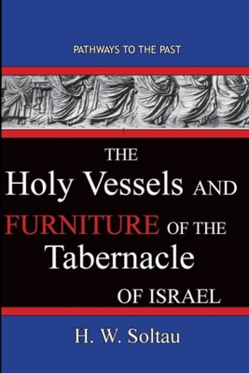 The Holy Vessels and Furniture of the Tabernacle of Israel: Path Ways To The Past