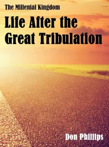 The Millenial Kingdom : Life After the Great Tribulation