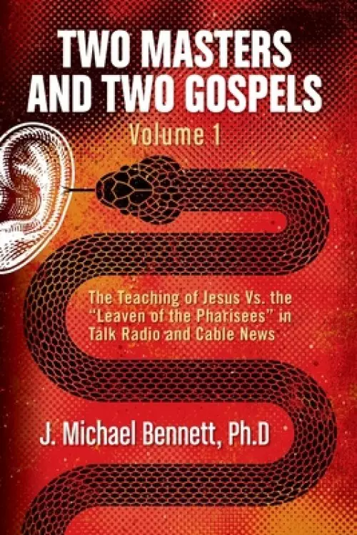 Two Masters and Two Gospels, Volume 1: The Teaching of Jesus Vs. The Leaven of the Pharisees in Talk Radio and Cable News