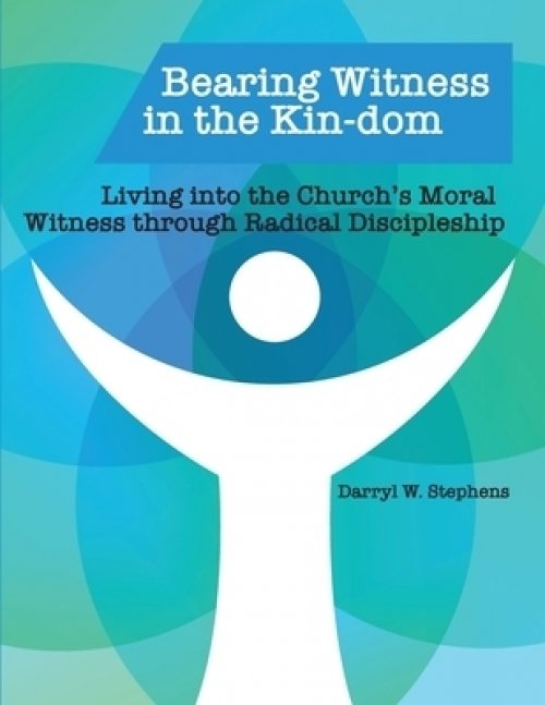 Bearing Witness in the Kin-dom: Living into the Church's Moral Witness through Radical Discipleship