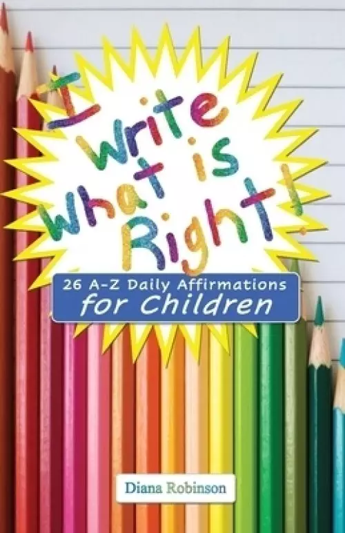 I Write What is Right! 26 A-Z Daily Affirmations for Children