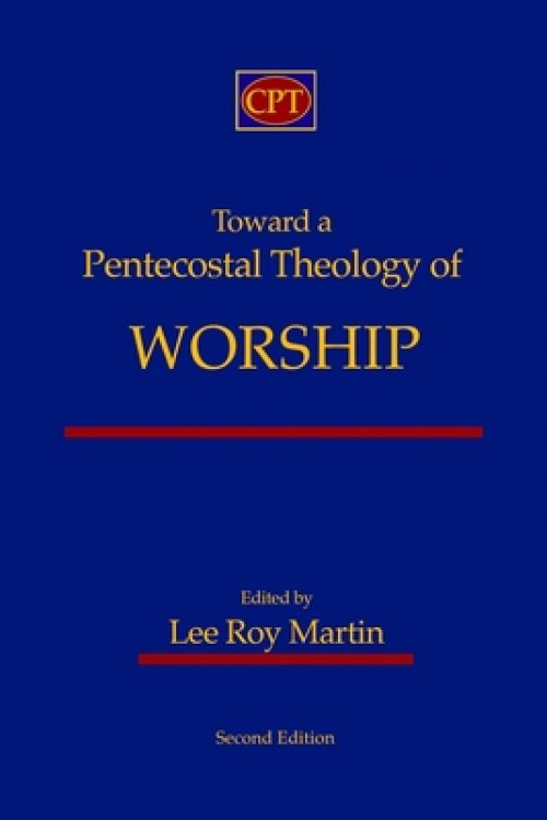 Toward a Pentecostal Theology of Worship: Second Edition