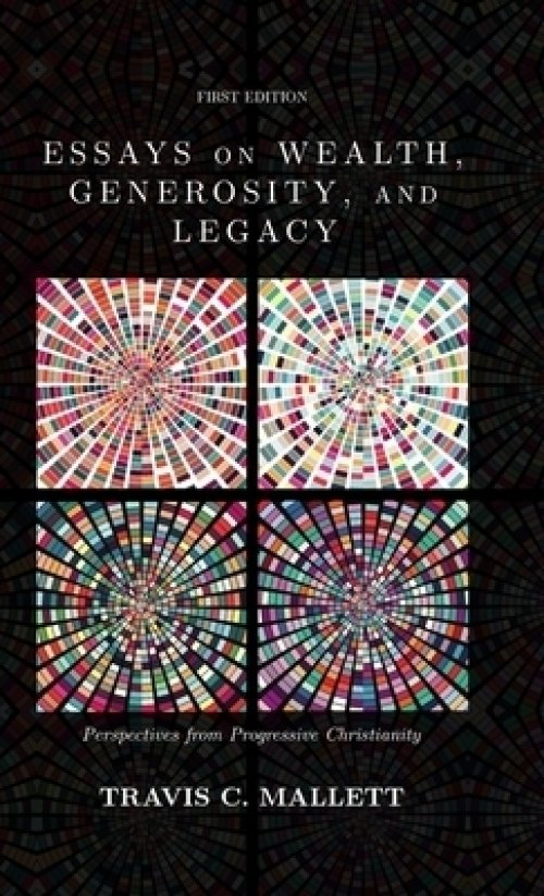 Essays on Wealth, Generosity, and Legacy: Perspectives from Progressive Christianity