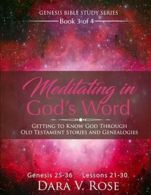 Meditating in God's Word Genesis Bible Study Series Book 3 of 4 Genesis 25-36 Lessons 21-30: Getting to Know God Through Old Testament Stories and Ge