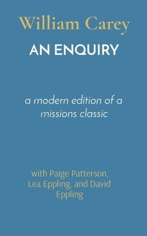 AN ENQUIRY: a modern edition of a missions classic