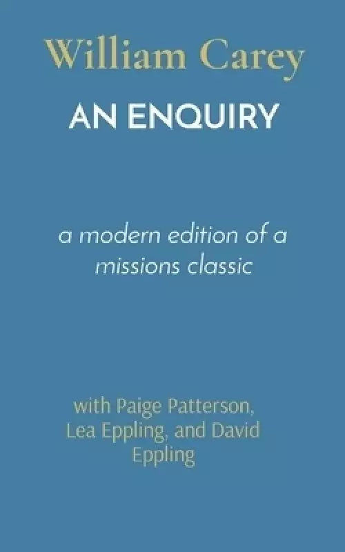 AN ENQUIRY: a modern edition of a missions classic