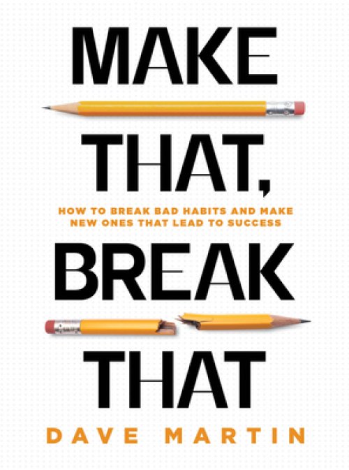 Make That, Break That: How to Break Bad Habits and Make New Ones That Lead to Success