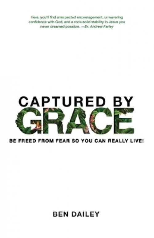 Captured by Grace: Be Freed From Fear So You Can Really Live!