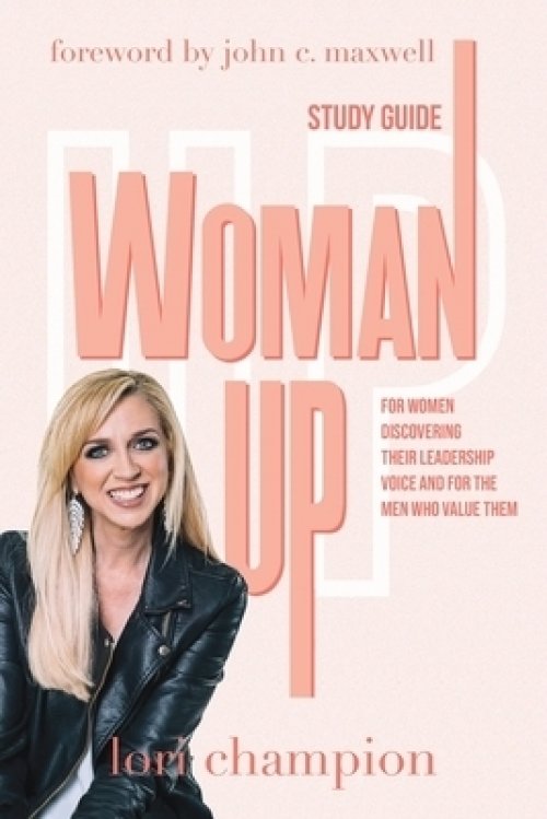 Woman Up - Study Guide: For women discovering their leadership voice and for the men who value them