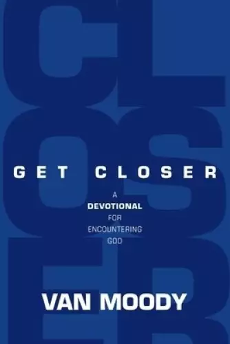 Get Closer: A Devotional for Encountering God