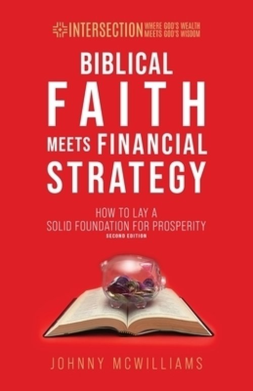 Biblical Faith Meets Financial Strategy: How to Lay a Solid Foundation for Prosperity