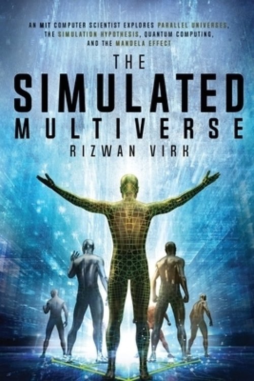 The Simulated Multiverse: An MIT Computer Scientist Explores Parallel Universes, the Simulation Hypothesis, Quantum Computing and the Mandela Effect