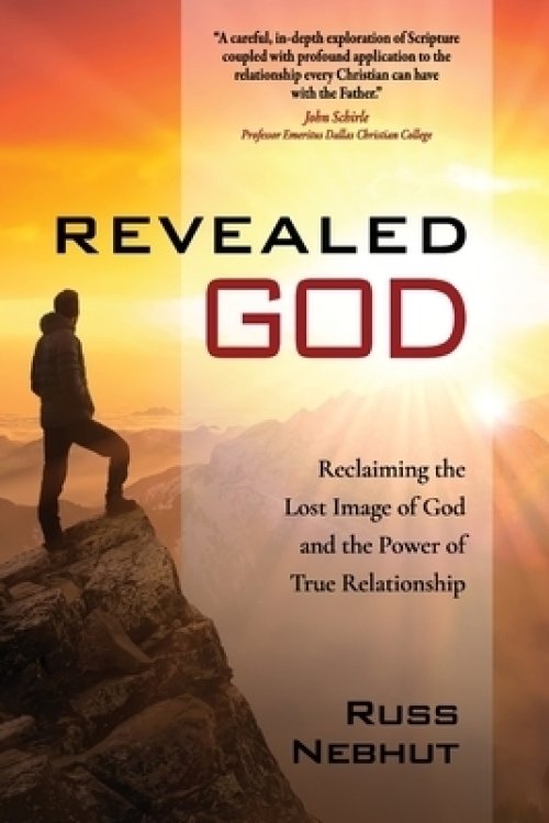 Revealed God: Reclaiming the Lost Image of God and the Power of True Relationship