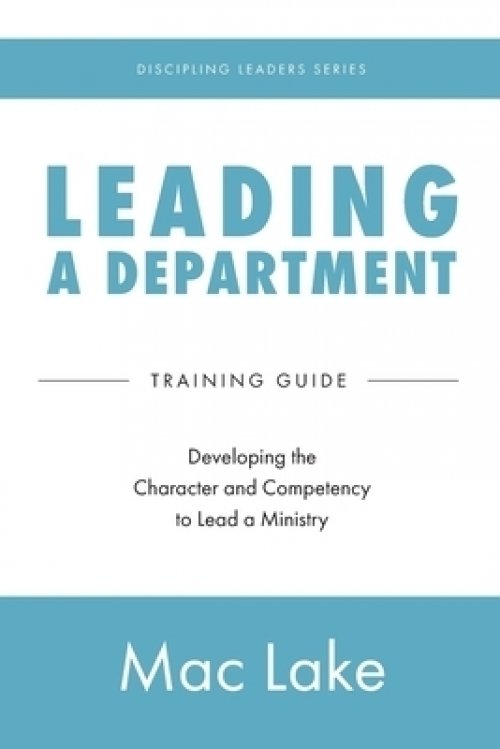 Leading a Department: Developing the Character and Competency to Lead a Ministry