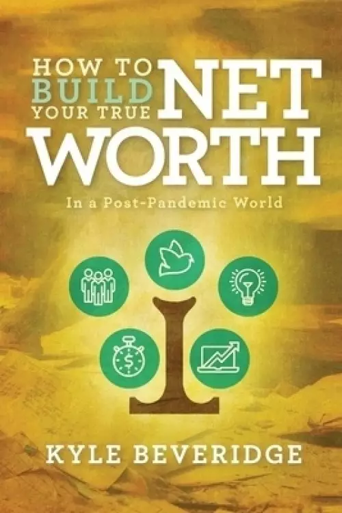 How To Build A True Net Worth:  In a Post Pandemic World