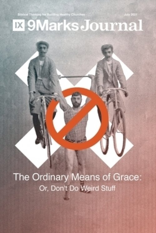 Ordinary Means of Grace 9Marks Journal: Or, Don't Do Weird Stuff