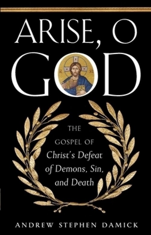 Arise, O God: The Gospel of Christ's Defeat of Demons, Sin, and Death