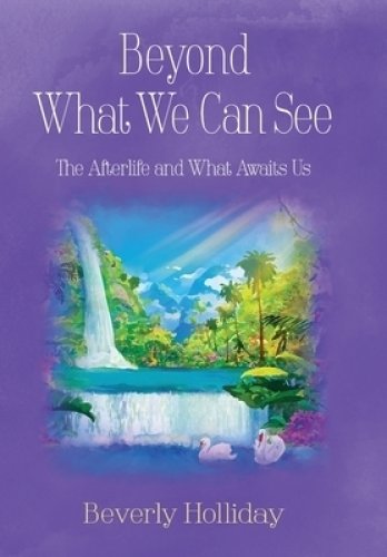 Beyond What We Can See: The Afterlife and What Awaits Us