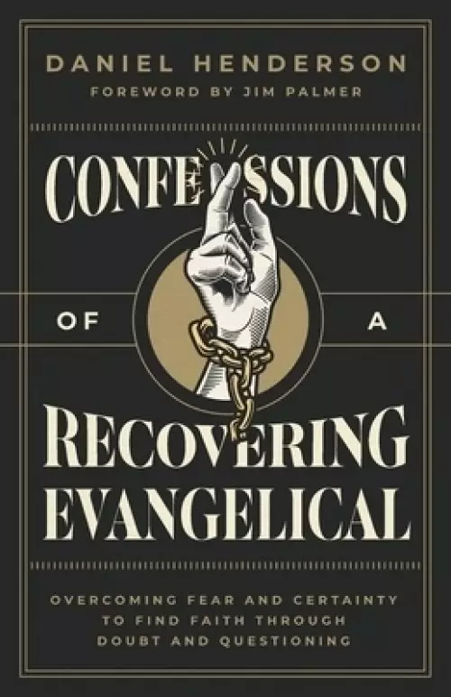 Confessions of a Recovering Evangelical: Overcoming Fear and Certainty to Find Faith Through Doubt and Questioning