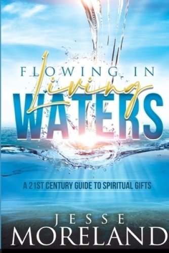 Flowing In Living Waters: A 21st Century Guide To Spiritual Gifts