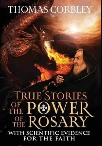 True Stories of the Power of the Rosary: With Scientific Evidence For The Faith