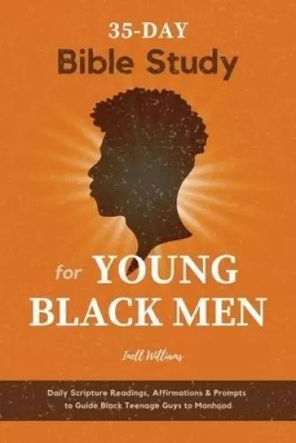 35-Day Bible Study for Young Black Men: Daily Scripture Readings, Affirmations & Prompts to Guide Black Teenage Guys to Manhood