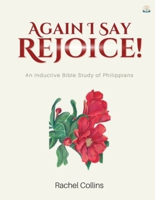 Again I Say Rejoice: An Inductive Bible Study of Philippians