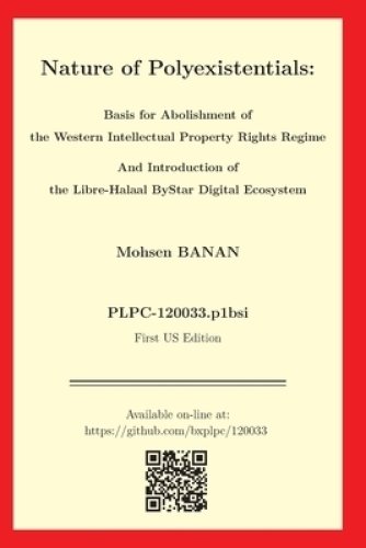 Nature of Polyexistentials: Basis for Abolishment of the Western Intellectual Property Rights Regime And Introduction of the Libre-Halaal ByStar Digit