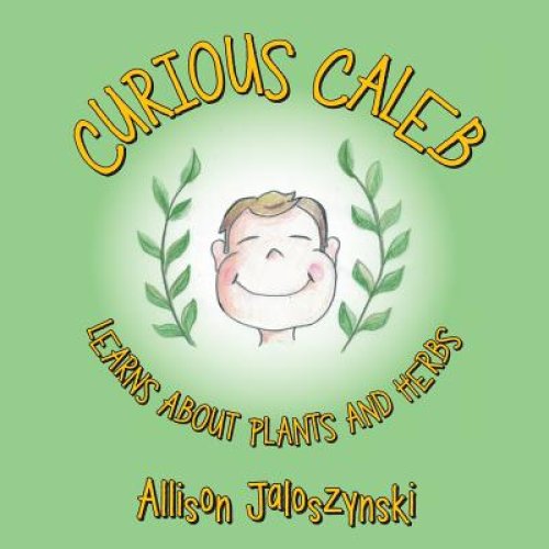 Curious Caleb: Learns about Plants and Herbs