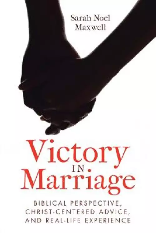 Victory in Marriage: Biblical Perspective, Christ-Centered Advice, and Real-Life Experience