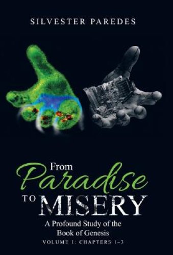 From Paradise to Misery: A Profound Study of the Book of Genesis Volume 1: Chapters 1-3