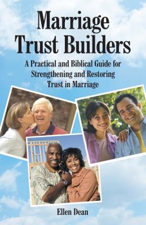 Marriage Trust Builders: A Practical and Biblical Guide for Strengthening and Restoring Trust in Marriage