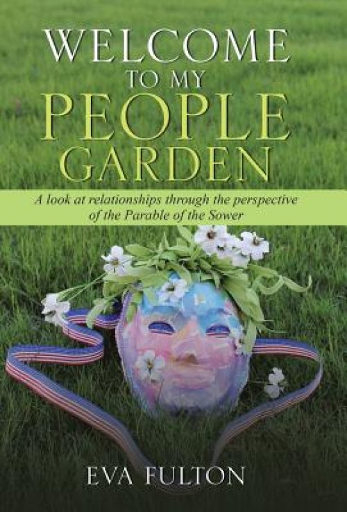 Welcome to My People Garden: A Look at Relationships Through the Perspective of the Parable of the Sower