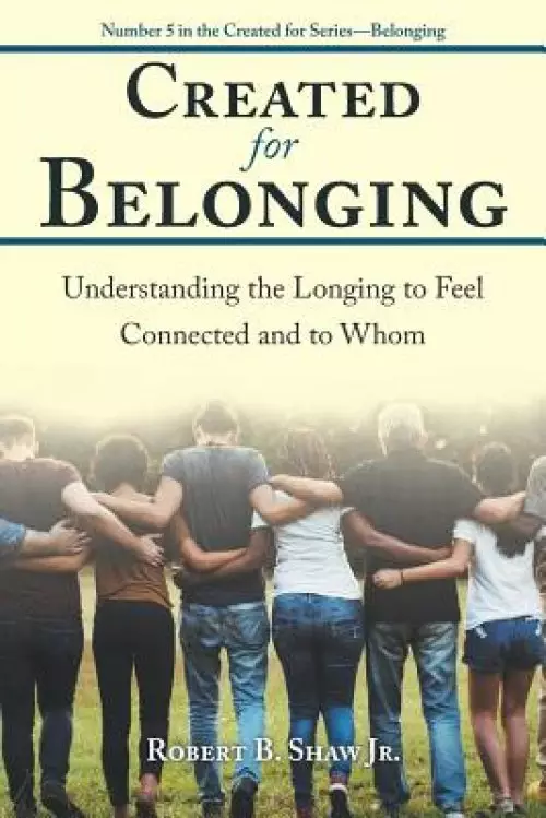 Created for Belonging: Understanding the Longing to Feel Connected and to Whom