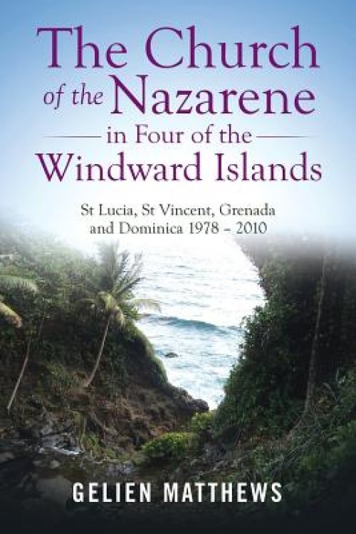 The Church of the Nazarene in Four of the Windward Islands: St Lucia, St Vincent, Grenada and Dominica 1978 - 2010