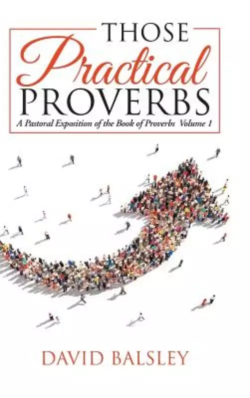 Those Practical Proverbs: A Pastoral Exposition of the Book of Proverbs  Volume 1