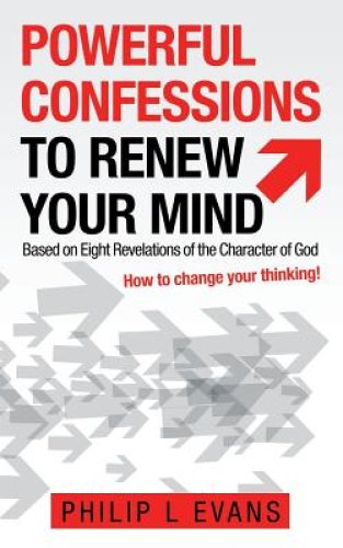 Powerful Confessions to Renew Your Mind: Based on Eight Revelations of the Character of God