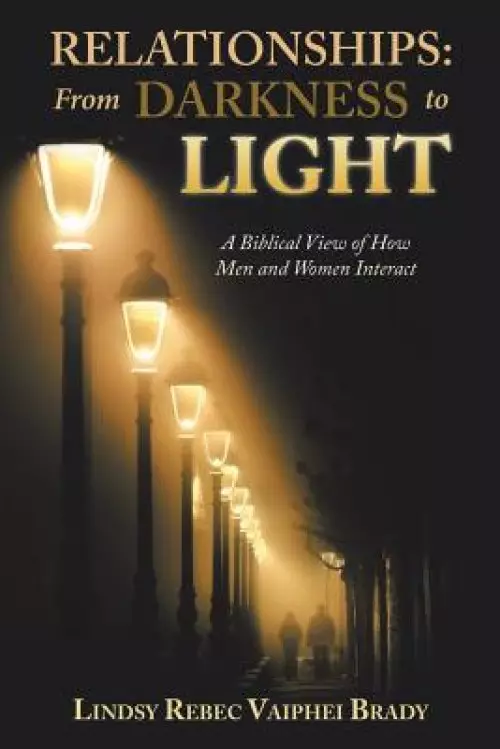 Relationships: from Darkness to Light: A Biblical View of How Men and Women Interact