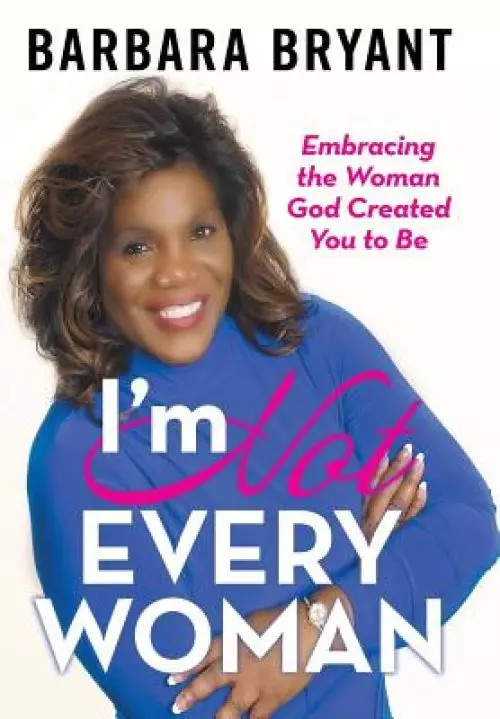 I'm Not Every Woman: Embracing the Woman God Created You to Be