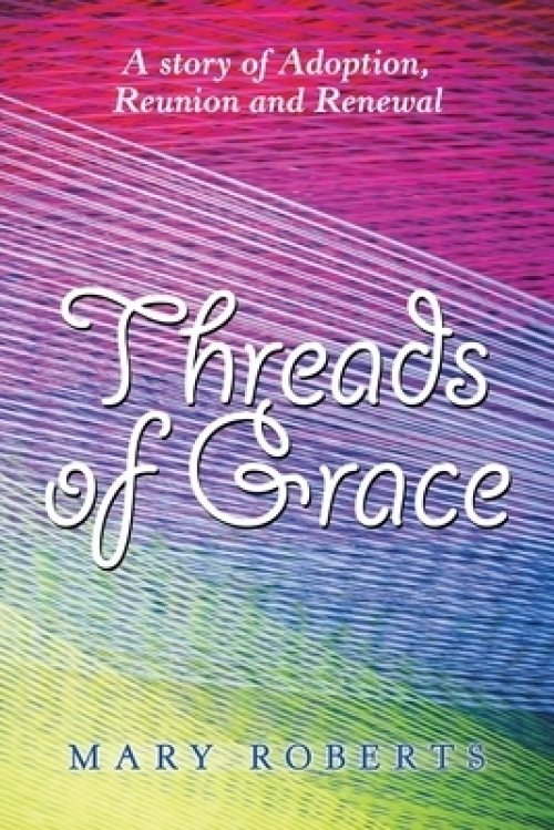 Threads of Grace: A Story of Adoption, Reunion and Renewal