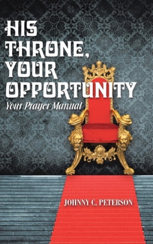 His Throne, Your Opportunity: Your Prayer Manual