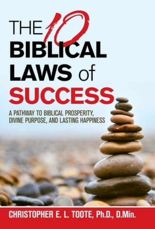 THE 10 BIBLICAL LAWS  of  SUCCESS: A PATHWAY TO BIBLICAL PROSPERITY, DIVINE PURPOSE, AND LASTING HAPPINESS